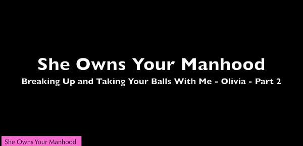  Breaking Up and Taking Your Balls With Me - Olivia - Part 2